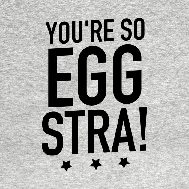 Youre so eggstra by TextFactory